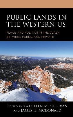 Public Lands in the Western US: Place and Politics in the Clash between Public and Private - cover