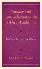 Paradox and Contradiction in the Biblical Traditions: The Two Ways of the World