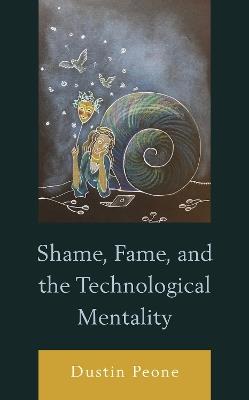 Shame, Fame, and the Technological Mentality - Dustin Peone - cover
