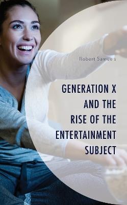 Generation X and the Rise of the Entertainment Subject - Robert Samuels - cover