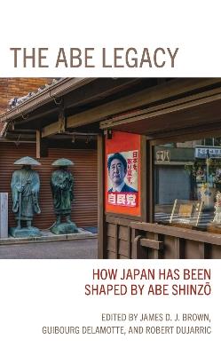 The Abe Legacy: How Japan Has Been Shaped by Abe Shinzo - cover