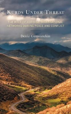 Kurds Under Threat: The Role of Kurdish Transnational Networks During Peace and Conflict - Deniz Gumustekin - cover