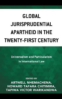 Global Jurisprudential Apartheid in the Twenty-First Century: Universalism and Particularism in International Law - cover