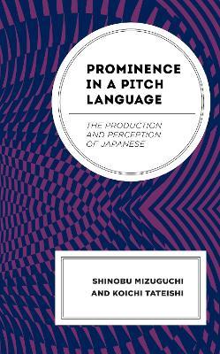 Prominence in a Pitch Language: The Production and Perception of Japanese - Shinobu Mizuguchi,Koichi Tateishi - cover
