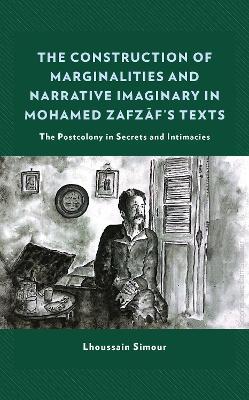 The Construction of Marginalities and Narrative Imaginary in Mohamed Zafzaf’s Texts: The Postcolony in Secrets and Intimacies - Lhoussain Simour - cover