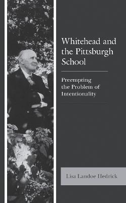 Whitehead and the Pittsburgh School: Preempting the Problem of Intentionality - Lisa Landoe Hedrick - cover