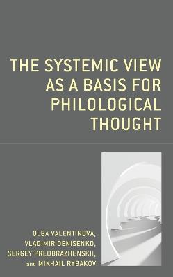 The Systemic View as a Basis for Philological Thought - Olga Valentinova,Vladimir Denisenko,Sergey Preobrazhenskii - cover