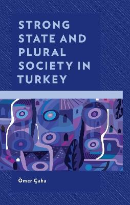Strong State and Plural Society in Turkey - Ömer Çaha - cover
