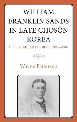 William Franklin Sands in Late Choson Korea: At the Deathbed of Empire, 1896–1904 - Wayne Patterson - cover