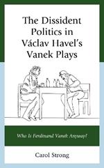 The Dissident Politics in Václav Havel’s Vanek Plays: Who Is Ferdinand Vanek Anyway?