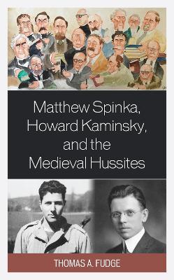 Matthew Spinka, Howard Kaminsky, and the Future of the Medieval Hussites - Thomas A. Fudge - cover