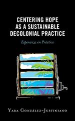 Centering Hope as a Sustainable Decolonial Practice: Esperanza En Práctica