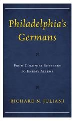 Philadelphia's Germans: From Colonial Settlers to Enemy Aliens