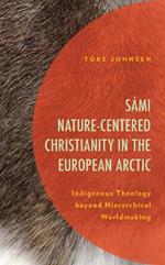 Sámi Nature-Centered Christianity in the European Arctic: Indigenous Theology beyond Hierarchical Worldmaking