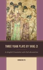 Three Yuan Plays by Yang Zi: In English Translation with Full Annotations
