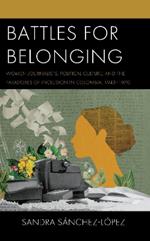 Battles for Belonging: Women Journalists, Political Culture, and the Paradoxes of Inclusion in Colombia, 1943-1970