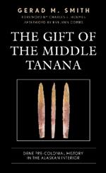The Gift of the Middle Tanana: Dene Pre-Colonial History in the Alaskan Interior