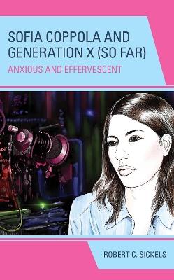 Sofia Coppola and Generation X (So Far): Anxious and Effervescent - Robert C. Sickels - cover