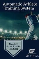 Automatic Athlete Training System - Baseball Sport Specific Training - Leo Costa - cover