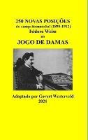 250 Novas posições do campeão mundial (1895-1912) Isidore Weiss no jogo de damas.