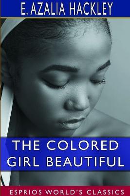 The Colored Girl Beautiful (Esprios Classics) - E Azalia Hackley - cover