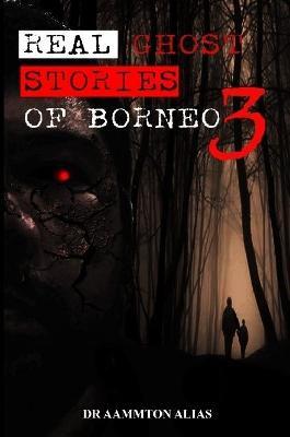 Real Ghost Stories of Borneo 3 - Aammton Alias - cover