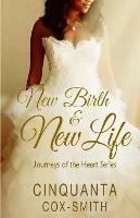 New Birth & New Life: Journeys Of The Heart Series - Cinquanta Cox-Smith - cover