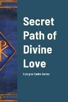 Secret Path of Divine Love: Cologne Cadre Series - Constantaine Barbanson Ofm Cap - cover