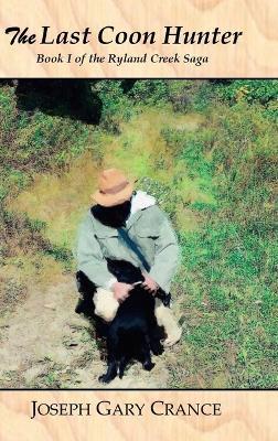 The Last Coon Hunter (Casebound): Book I of the Ryland Creek Saga - Joseph Crance - cover