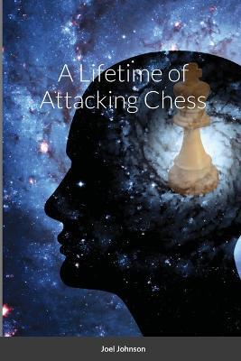 A Lifetime of Attacking Chess - Joel Johnson - cover
