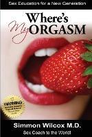 Where is My Orgasm?: Adult Sex Stories/How to Orgasm/Sex and Drug Addiction - Simmon Wilcox - cover
