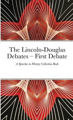 The Lincoln-Douglas Debates - First Debate: A Speeches in History Collection Book - cover