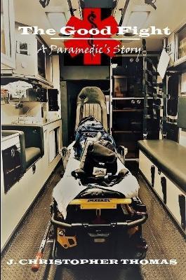 The Good Fight: A Paramedic's Story - J. Christopher Thomas - cover