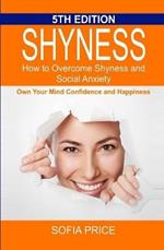 Shyness: How To Overcome Shyness and Social Anxiety: Own Your Mind, Confidence and Happiness