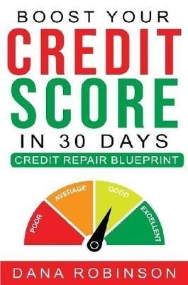 Boost Your Credit Score In 30 Days- Credit Repair Blueprint - Dana Robinson - cover
