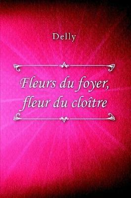 Fleurs du foyer, fleur du cloitre - Delly - cover