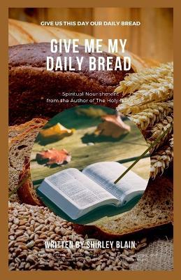 Give Me My Daily Bread: Spiritual Nourishment - Shirley Blain - cover