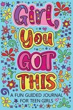 Girl You Got This A Fun Guided Journal for Teen Girls: Daily Gratitude Journal, Creative Writing Promote Gratitude, Mindfulness Journal