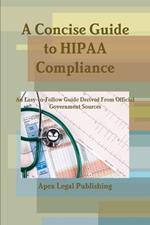 A Concise Guide to HIPAA Compliance: An Easy-to-Follow Guide Derived From Official Government Sources