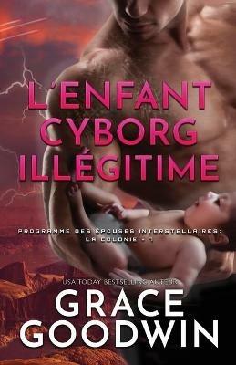 L'Enfant Cyborg Ille´gitime: Grands caracteres - Grace Goodwin - cover
