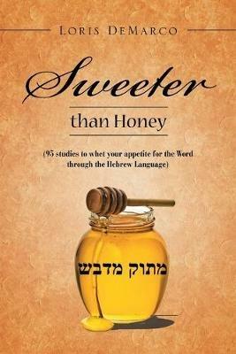 Sweeter Than Honey: (95 Studies to Whet Your Appetite for the Word Through the Hebrew Language) - Loris DeMarco - cover
