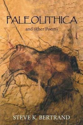 Paleolithica: And Other Poems - Steve K Bertrand - cover