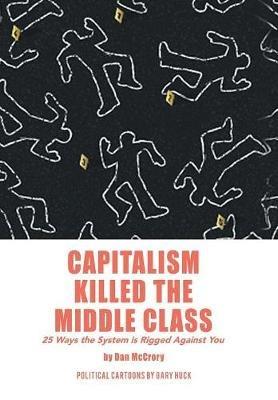 Capitalism Killed the Middle Class: 25 Ways the System Is Rigged Against You - Dan McCrory - cover