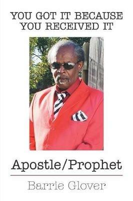 You Got It Because You Received It: Apostle/Prophet - Barrie Glover - cover