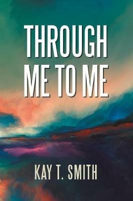Through Me to Me - Kay T Smith - cover