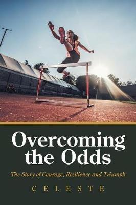 Overcoming the Odds: The Story of Courage, Resilience and Triumph - Celeste - cover