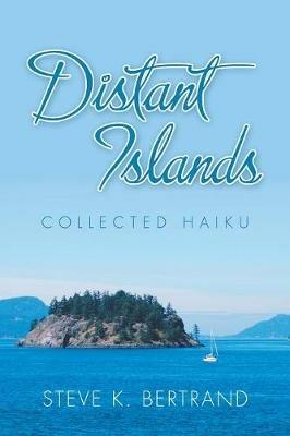 Distant Islands: Collected Haiku - Steve K Bertrand - cover