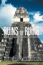 Ruins to Ruins: From the Mayan Jungle to the Aztec Metropolis