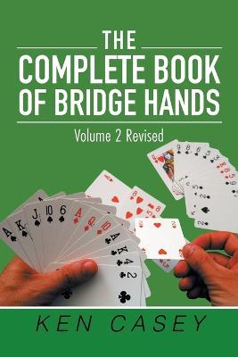 The Complete Book of Bridge Hands: Volume 2 Second Edition 2019 - Ken Casey - cover