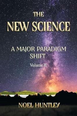 The New Science: A Major Paradigm Shift - Noel Huntley - cover